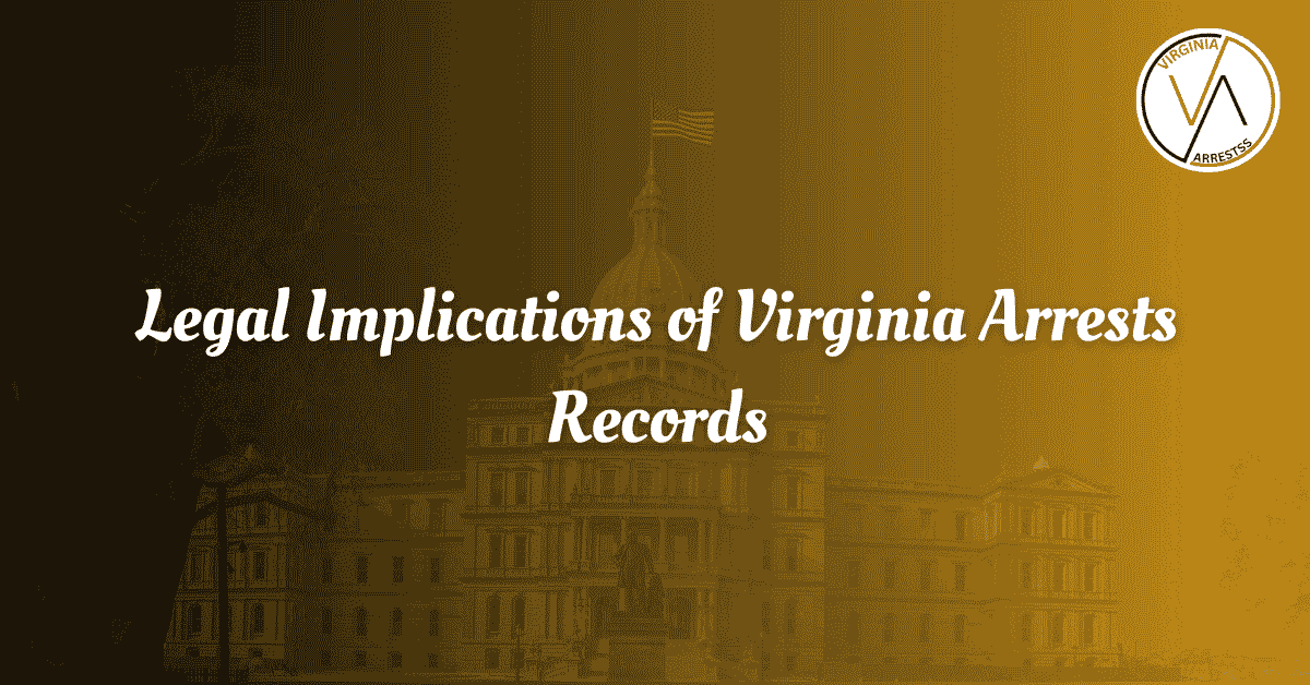 Legal Implications of Virginia Arrests Records VA